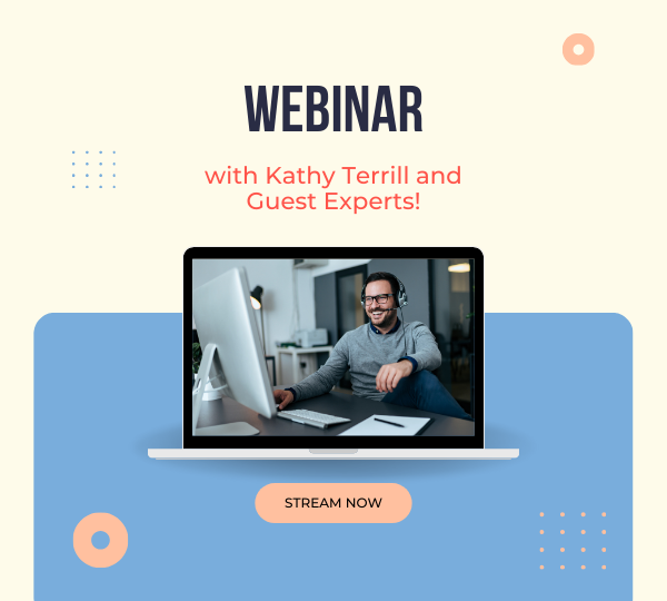 Monthly Webinars with Kathy Terrill and Guest Experts